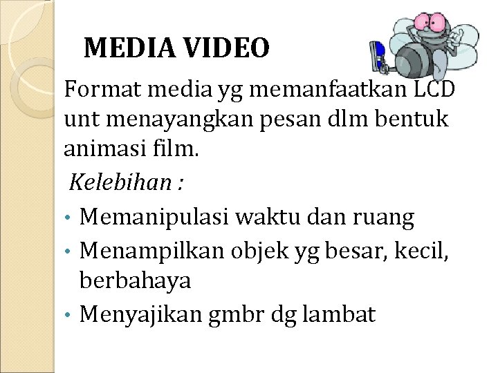 MEDIA VIDEO Format media yg memanfaatkan LCD unt menayangkan pesan dlm bentuk animasi film.