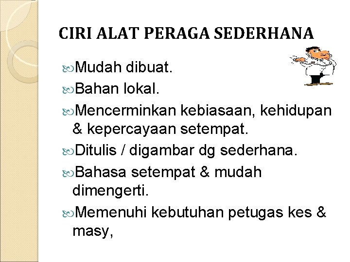 CIRI ALAT PERAGA SEDERHANA Mudah dibuat. Bahan lokal. Mencerminkan kebiasaan, kehidupan & kepercayaan setempat.