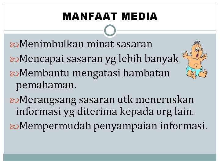 MANFAAT MEDIA Menimbulkan minat sasaran Mencapai sasaran yg lebih banyak Membantu mengatasi hambatan pemahaman.