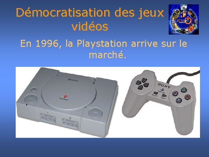 Démocratisation des jeux vidéos En 1996, la Playstation arrive sur le marché. 