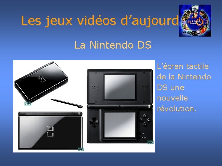 Les jeux vidéos d’aujourd’hui La Nintendo DS L’écran tactile de la Nintendo DS une