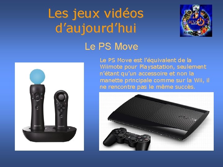 Les jeux vidéos d’aujourd’hui Le PS Move est l’équivalent de la Wiimote pour Playsatation,