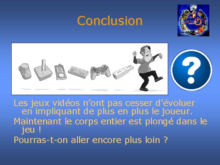 Conclusion Les jeux vidéos n’ont pas cesser d’évoluer en impliquant de plus en plus