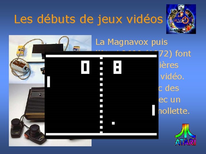 Les débuts de jeux vidéos La Magnavox puis l’Atari 2600 (1972) font partie des