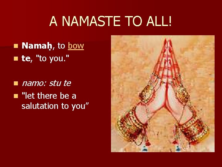 A NAMASTE TO ALL! Namaḥ, to bow n te, "to you. " n n