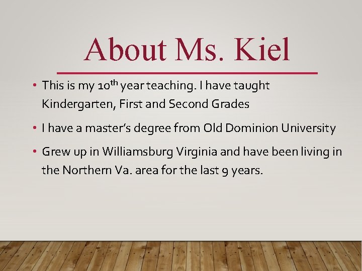 About Ms. Kiel • This is my 10 th year teaching. I have taught