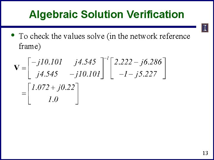 Algebraic Solution Verification • To check the values solve (in the network reference frame)