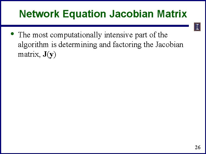 Network Equation Jacobian Matrix • The most computationally intensive part of the algorithm is