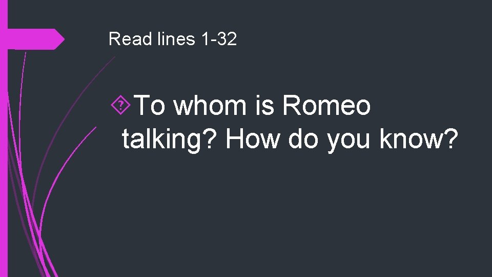 Read lines 1 -32 To whom is Romeo talking? How do you know? 