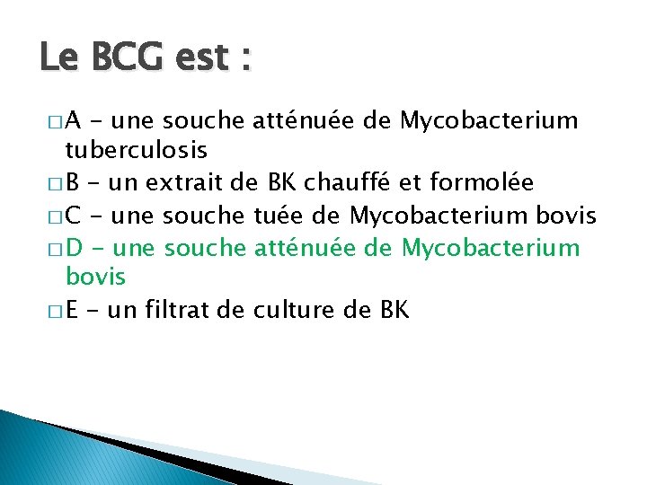 Le BCG est : �A - une souche atténuée de Mycobacterium tuberculosis � B