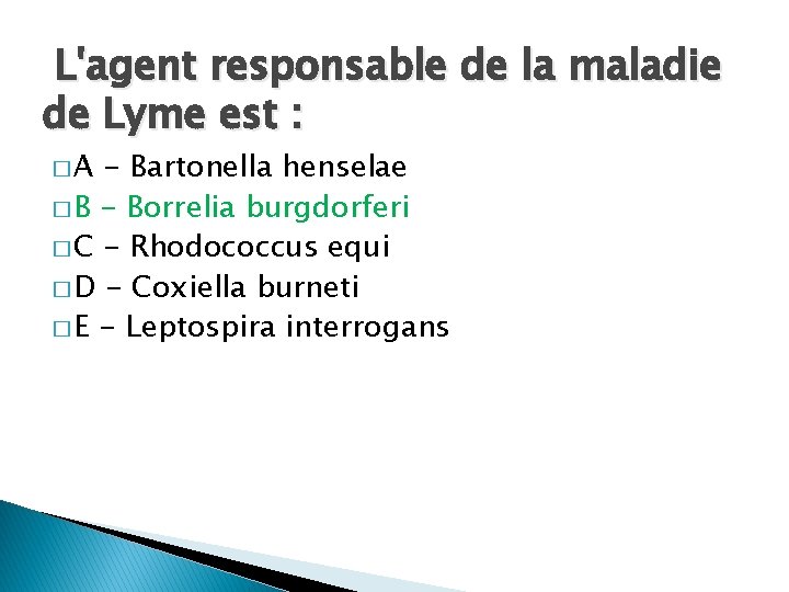  L'agent responsable de la maladie de Lyme est : �A - Bartonella henselae