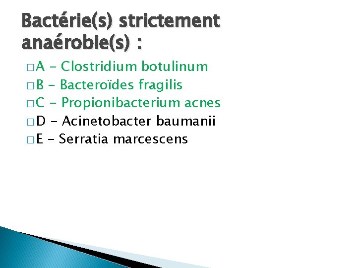 Bactérie(s) strictement anaérobie(s) : �A - Clostridium botulinum � B - Bacteroïdes fragilis �