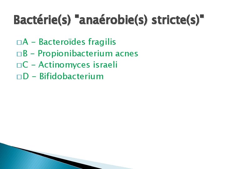 Bactérie(s) "anaérobie(s) stricte(s)" �A - Bacteroïdes fragilis � B - Propionibacterium acnes � C