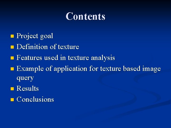 Contents Project goal n Definition of texture n Features used in texture analysis n