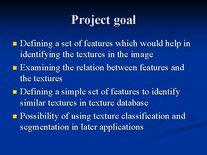 Project goal Defining a set of features which would help in identifying the textures