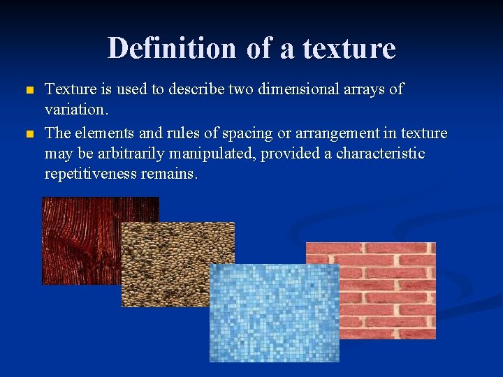 Definition of a texture n n Texture is used to describe two dimensional arrays