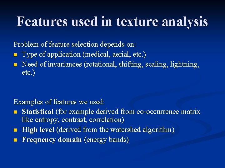 Features used in texture analysis Problem of feature selection depends on: n Type of