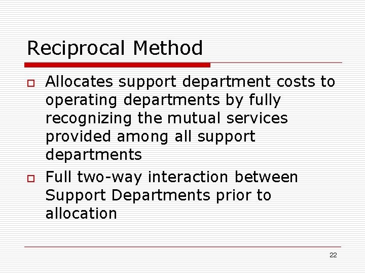 Reciprocal Method o o Allocates support department costs to operating departments by fully recognizing