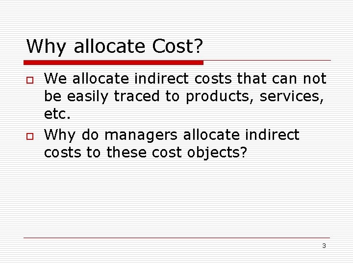 Why allocate Cost? o o We allocate indirect costs that can not be easily