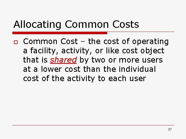 Allocating Common Costs o Common Cost – the cost of operating a facility, activity,