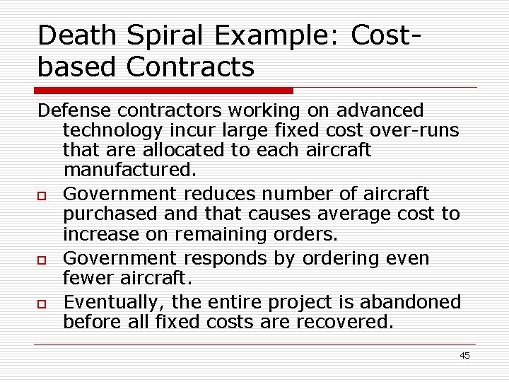 Death Spiral Example: Costbased Contracts Defense contractors working on advanced technology incur large fixed