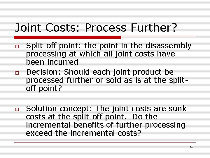 Joint Costs: Process Further? o o o Split-off point: the point in the disassembly