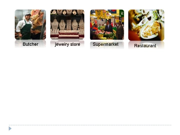 Butcher jewelry store Supermarket Restaurant 