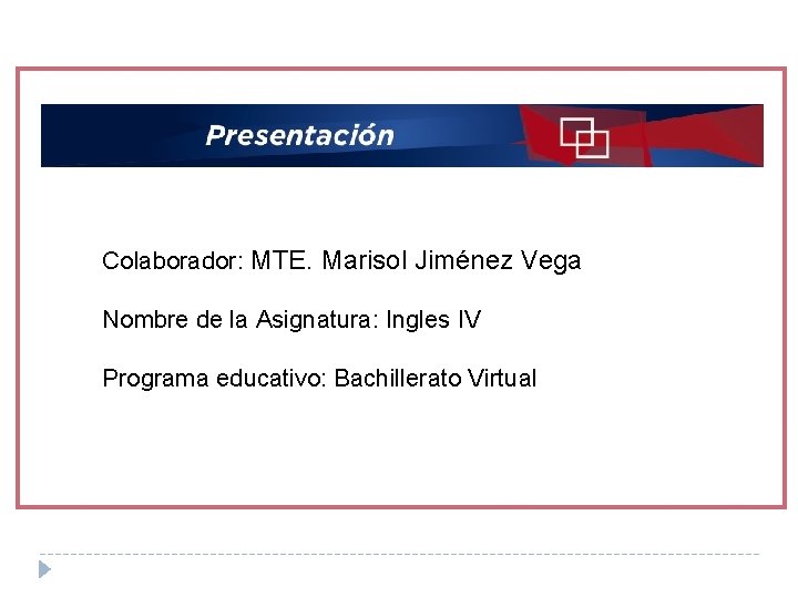 Colaborador: MTE. Marisol Jiménez Vega Nombre de la Asignatura: Ingles IV Programa educativo: Bachillerato