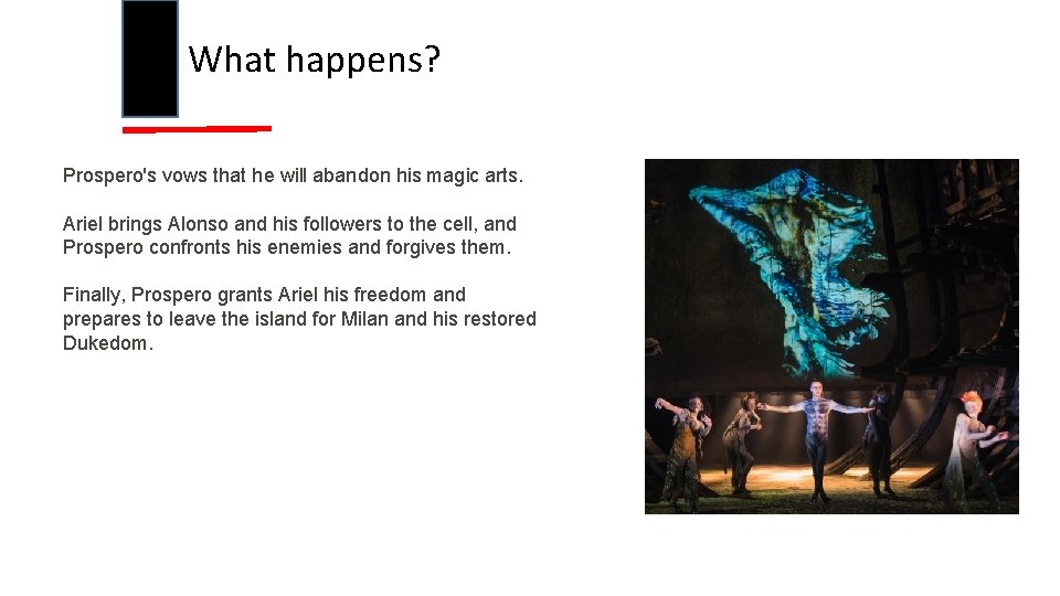 What happens? Prospero's vows that he will abandon his magic arts. Ariel brings Alonso