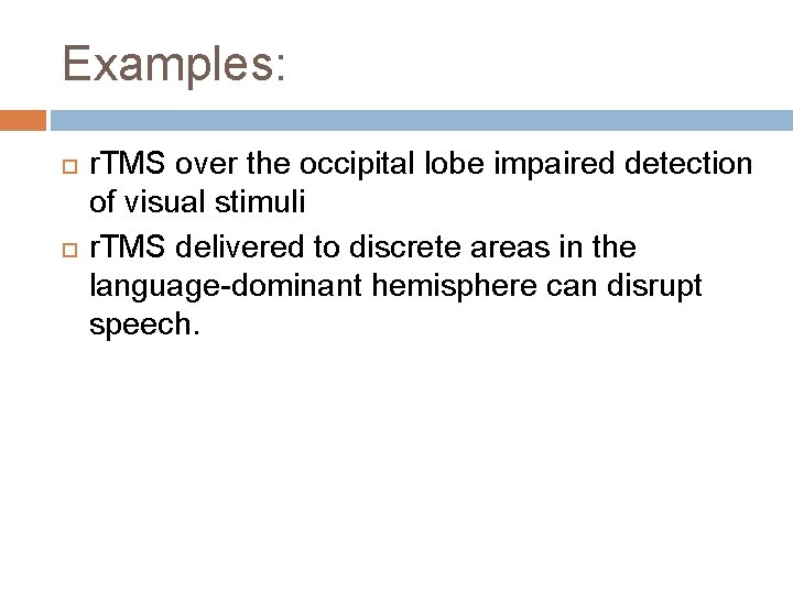 Examples: r. TMS over the occipital lobe impaired detection of visual stimuli r. TMS