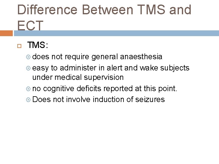 Difference Between TMS and ECT TMS: does not require general anaesthesia easy to administer
