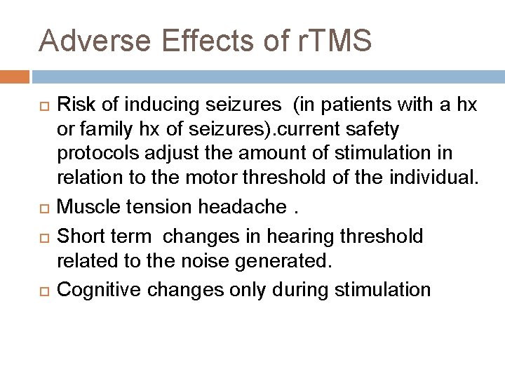 Adverse Effects of r. TMS Risk of inducing seizures (in patients with a hx