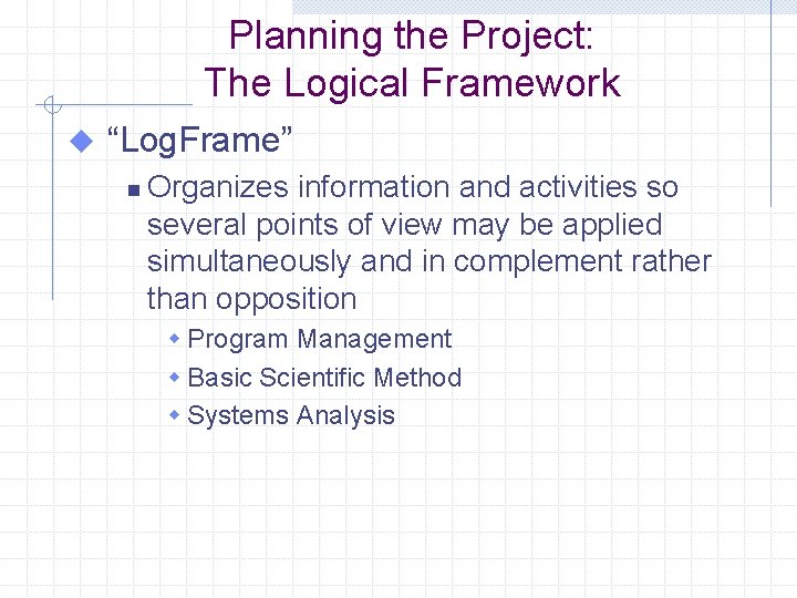 Planning the Project: The Logical Framework u “Log. Frame” n Organizes information and activities