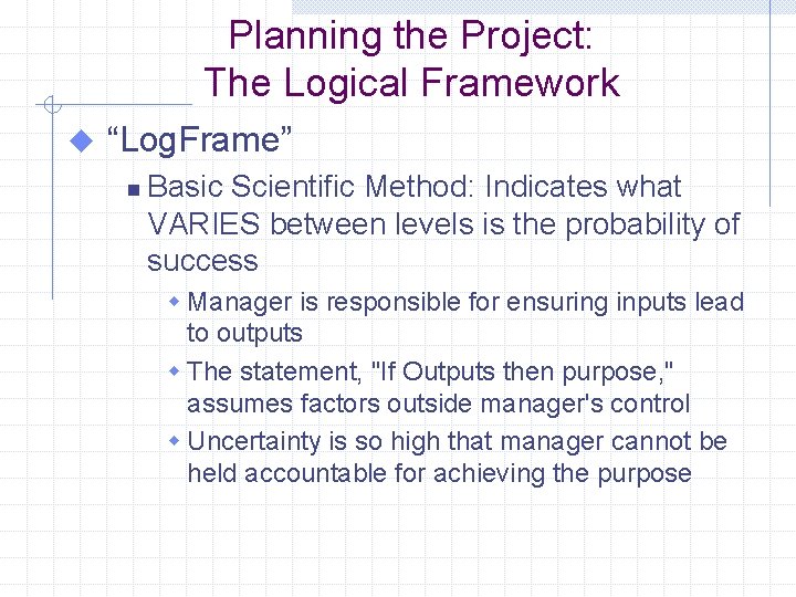 Planning the Project: The Logical Framework u “Log. Frame” n Basic Scientific Method: Indicates