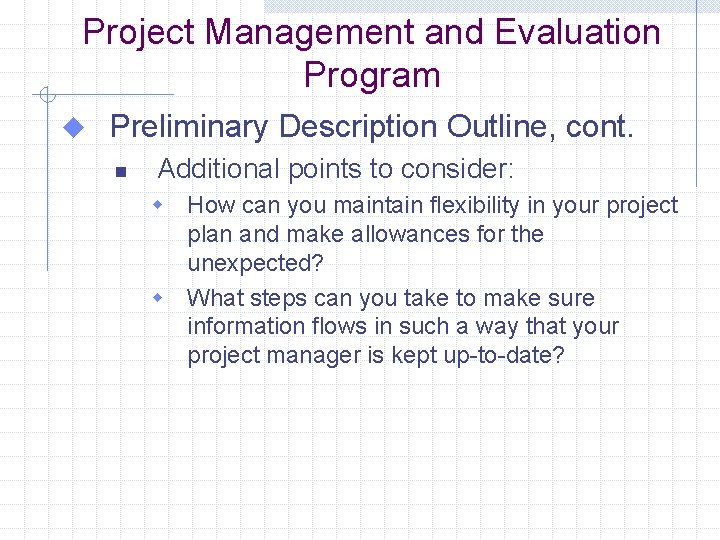 Project Management and Evaluation Program u Preliminary Description Outline, cont. n Additional points to