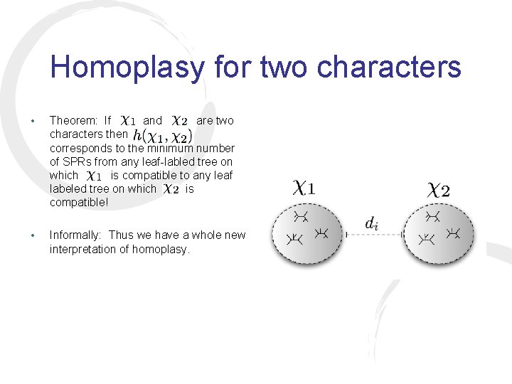 Homoplasy for two characters • Theorem: If and are two characters then corresponds to