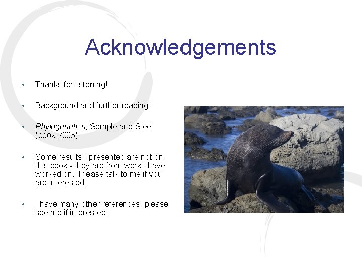 Acknowledgements • Thanks for listening! • Background and further reading: • Phylogenetics, Semple and