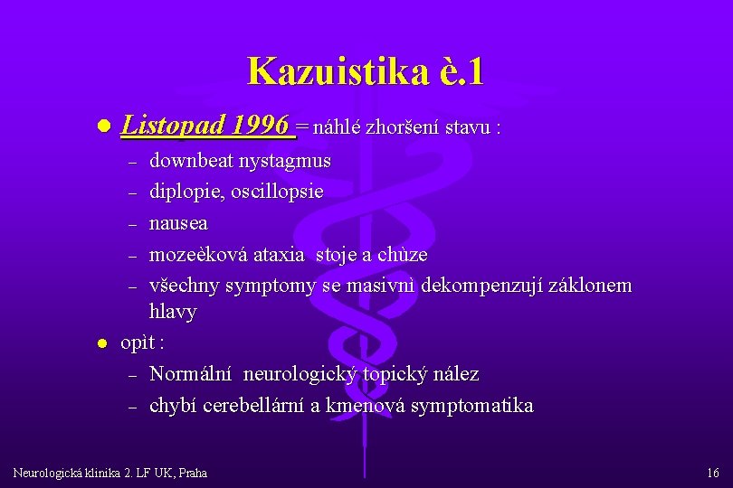 Kazuistika è. 1 l Listopad 1996 = náhlé zhoršení stavu : downbeat nystagmus –