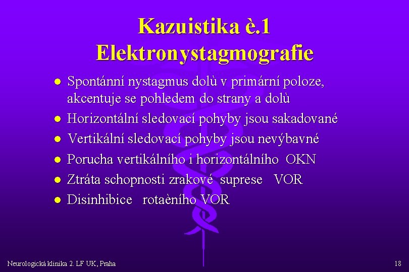 Kazuistika è. 1 Elektronystagmografie l l l Spontánní nystagmus dolù v primární poloze, akcentuje