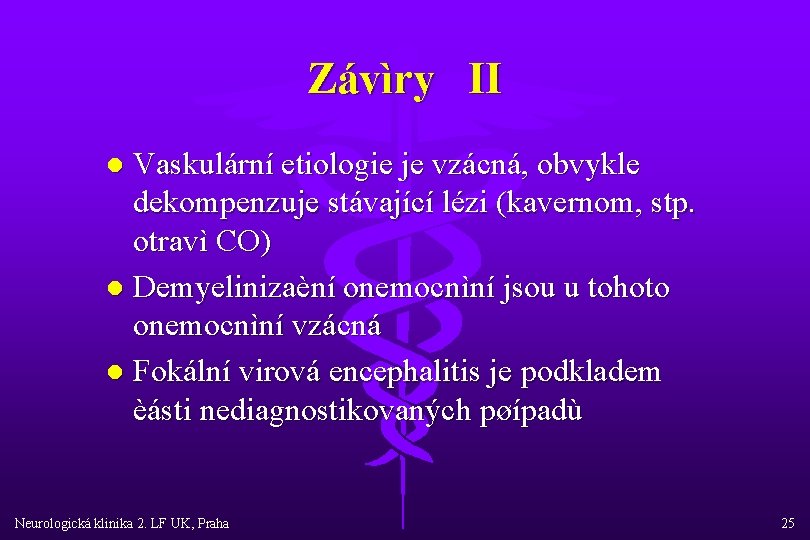 Závìry II Vaskulární etiologie je vzácná, obvykle dekompenzuje stávající lézi (kavernom, stp. otravì CO)