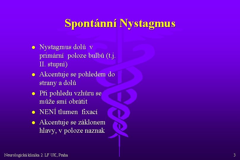 Spontánní Nystagmus l l l Nystagmus dolů v primární poloze bulbů (t. j. II.