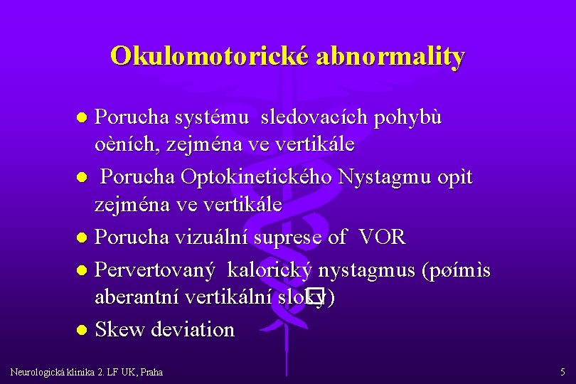 Okulomotorické abnormality Porucha systému sledovacích pohybù oèních, zejména ve vertikále l Porucha Optokinetického Nystagmu