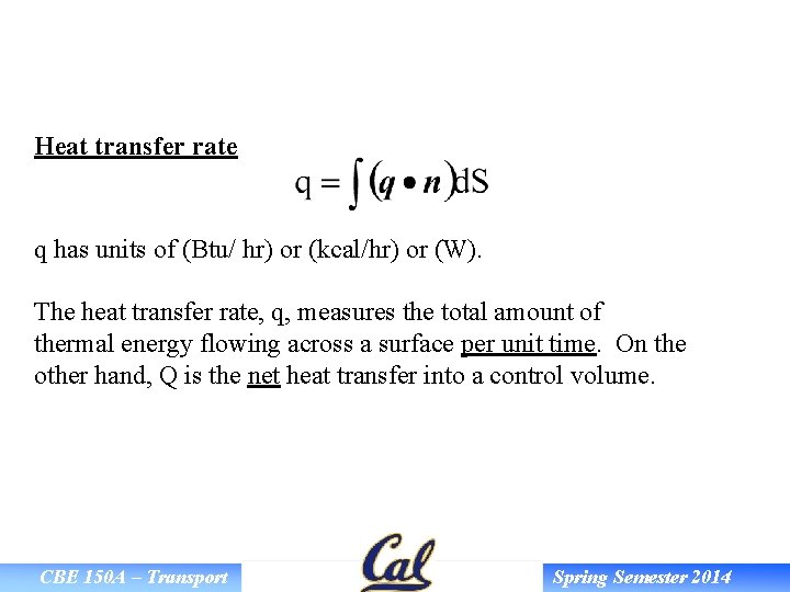 Heat transfer rate q has units of (Btu/ hr) or (kcal/hr) or (W). The
