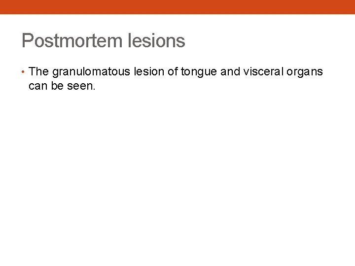 Postmortem lesions • The granulomatous lesion of tongue and visceral organs can be seen.