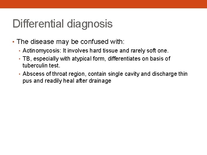 Differential diagnosis • The disease may be confused with: • Actinomycosis: It involves hard
