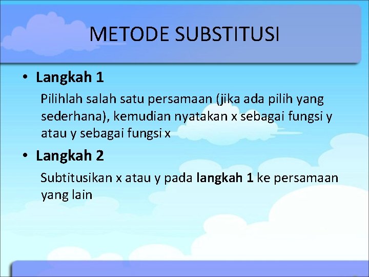 METODE SUBSTITUSI • Langkah 1 Pilihlah satu persamaan (jika ada pilih yang sederhana), kemudian METODE SUBSTITUSI • Langkah 1 Pilihlah satu persamaan (jika ada pilih yang sederhana), kemudian