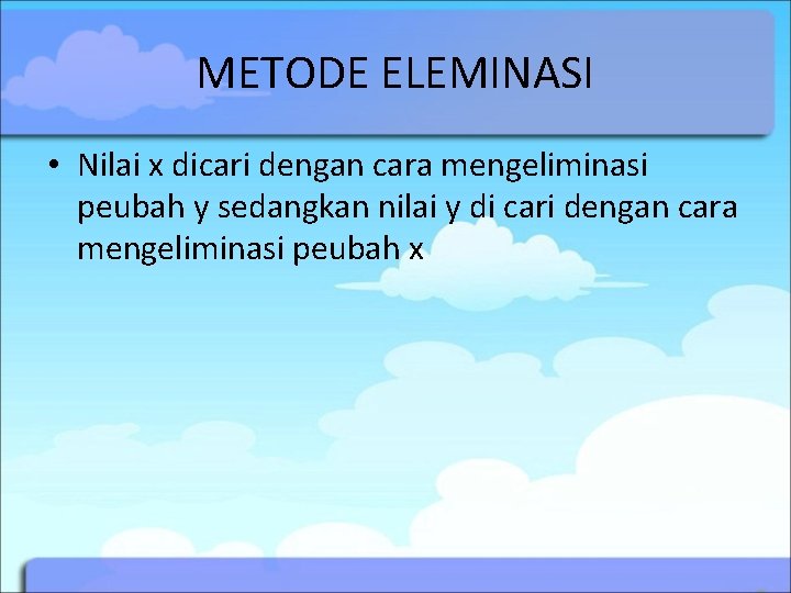 METODE ELEMINASI • Nilai x dicari dengan cara mengeliminasi peubah y sedangkan nilai y METODE ELEMINASI • Nilai x dicari dengan cara mengeliminasi peubah y sedangkan nilai y