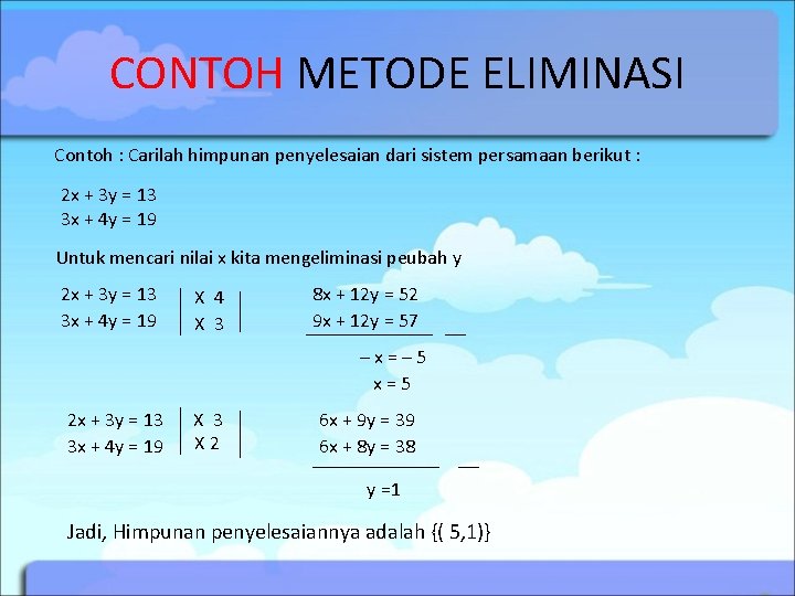 CONTOH METODE ELIMINASI Contoh : Carilah himpunan penyelesaian dari sistem persamaan berikut : 2 CONTOH METODE ELIMINASI Contoh : Carilah himpunan penyelesaian dari sistem persamaan berikut : 2