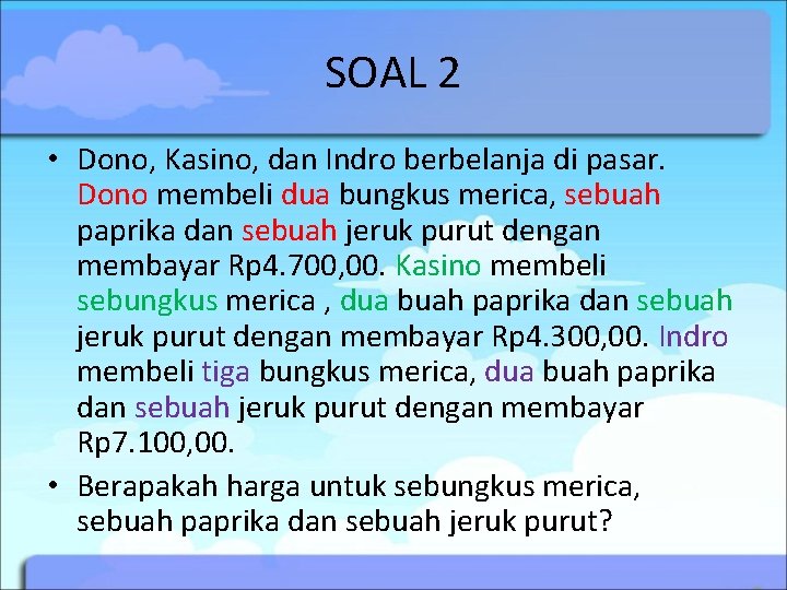 SOAL 2 • Dono, Kasino, dan Indro berbelanja di pasar. Dono membeli dua bungkus SOAL 2 • Dono, Kasino, dan Indro berbelanja di pasar. Dono membeli dua bungkus