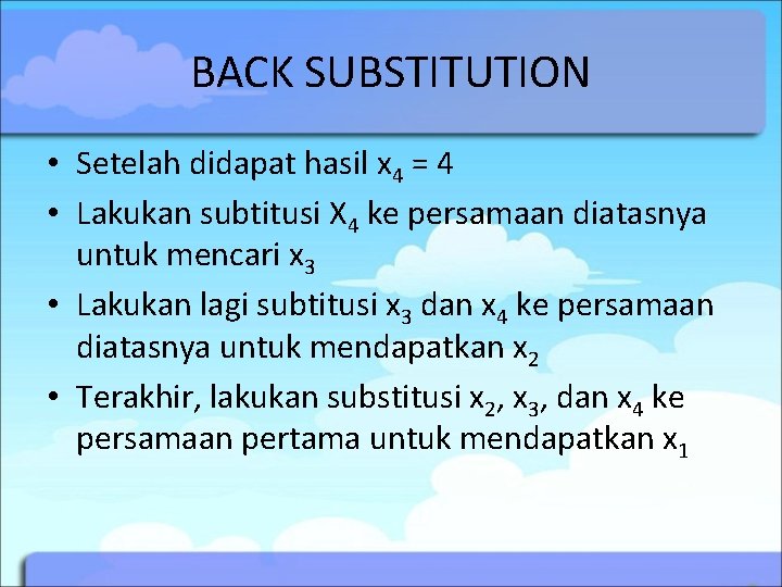 BACK SUBSTITUTION • Setelah didapat hasil x 4 = 4 • Lakukan subtitusi X BACK SUBSTITUTION • Setelah didapat hasil x 4 = 4 • Lakukan subtitusi X